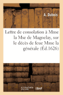 Lettre de Consolation  Mme La Mse de Magnelay, Sur Le Dcs de Feue Mme La Gnrale: Des Galres Franoise-Marguerite de Silly, pouse de Philippe-Emmanuel de Gondi, Cte de Joigny