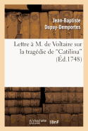 Lettre ? M. de Voltaire Sur La Trag?die de Catilina - Dupuy-Demportes, Jean-Baptiste