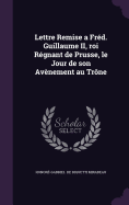 Lettre Remise a Fred. Guillaume II, Roi Regnant de Prusse, Le Jour de Son Avenement Au Trone