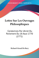 Lettre Sur Les Ouvrages Philosophiques: Condamnes Par L'Arret Du Parlement Du 18 Aout 1770 (1771)