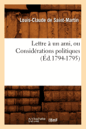 Lettre ? Un Ami, Ou Consid?rations Politiques (?d.1794-1795)