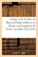 Lettres  M. Le Duc de Blacas d'Aulps Relatives Au Muse Royal gyptien de Turin, Ire Lettre