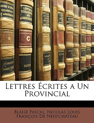 Lettres crites a Un Provincial - Pascal, Blaise, and De Neufchateau, Nicolas Louis Francois