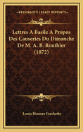 Lettres a Basile a Propos Des Causeries Du Dimanche de M. A. B. Routhier (1872)