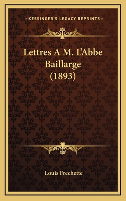 Lettres A M. L'Abbe Baillarge (1893) - Frechette, Louis