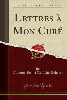 Lettres a Mon Cure (Classic Reprint) - Scherer, Edmond Henri Adolphe