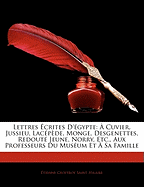 Lettres ?crites D'?gypte: ? Cuvier, Jussieu, Lac?p?de, Monge, Desgenettes, Redout? Jeune, Norry, Etc., Aux Professeurs Du Mus?um Et ? Sa Famille