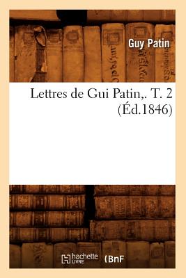 Lettres de GUI Patin, . T. 2 (?d.1846) - Patin, Guy