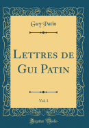 Lettres de GUI Patin, Vol. 1 (Classic Reprint)