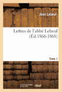 Lettres de l'Abb? Lebeuf. Tome 1 (?d.1866-1868)