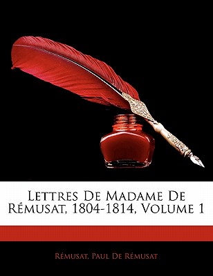 Lettres De Madame De Rmusat, 1804-1814, Volume 1 - Rmusat, and de Rmusat, Paul