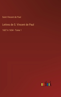 Lettres de S. Vincent de Paul: 1607 A 1654 - Tome 1 - Vincent De Paul, Saint