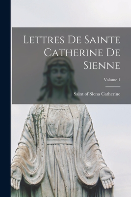 Lettres de Sainte Catherine de Sienne; Volume 1 - Catherine, Of Siena Saint (Creator)