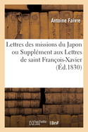 Lettres Des Missions Du Japon Ou Suppl?ment Aux Lettres de Saint Fran?ois-Xavier