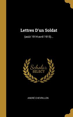 Lettres D'un Soldat: (ao?t 1914-avril 1915)... - Chevrillon, Andre