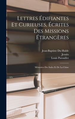 Lettres Edifiantes Et Curieuses, Ecrites Des Missions Etrangeres: Memoires Des Indes Et de La Chine - Jesuits, and Le Gobien, Charles, and Halde, Jean-Baptiste Du