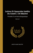 Lettres Et Opuscules In?dits Du Comte J. de Maistre: Pr?c?d?s d'Une Notice Biographique; Volume 1