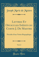 Lettres Et Opuscules Inedits Du Comte J. de Maistre, Vol. 2: Precedes D'Une Notice Biographique (Classic Reprint)