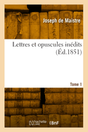 Lettres Et Opuscules Inedits. Tome 1