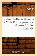 Lettres Indites de Henry IV  M. de Pailhs, Gouverneur Du Comt de Foix, (d.1886)