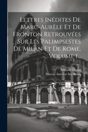 Lettres Indites De Marc-aurle Et De Fronton Retrouves Sur Les Palimpsestes De Milan Et De Rome, Volume 1...