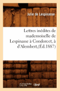Lettres Inedites de Mademoiselle de Lespinasse a Condorcet, A D'Alembert, (Ed.1887)