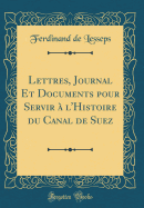 Lettres, Journal Et Documents Pour Servir A L'Histoire Du Canal de Suez (Classic Reprint)