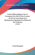 Lettres Philosophiques Sur La Formation Des Sels Et Des Crystaux, Et Sur La Generation Et Le Mechanisme Organique Des Plantes Et Des Animaux (1762)