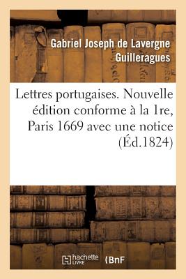 Lettres Portugaises . Nouvelle dition Conforme  La 1re, Paris, 1669,: Avec Une Notice Bibliographique - Guilleragues, Gabriel Joseph De Lavergne