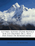 Lettres: Suivies D'Une Notice Sur Les Oeuvres de J. Hus / Par Emile de Bonnechose...