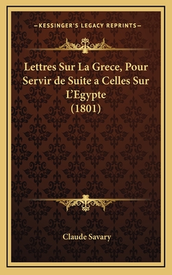 Lettres Sur La Grece, Pour Servir de Suite a Celles Sur L'Egypte (1801) - Savary, Claude