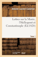 Lettres Sur La Mor?e, l'Hellespont Et Constantinople. Tome 1