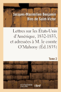 Lettres Sur Les ?tats-Unis d'Am?rique, 1832-1833, Et Adress?es ? M. Le Comte O'Mahony. Tome 2