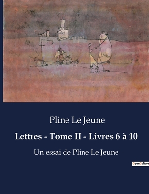 Lettres - Tome II - Livres 6 ? 10: ?crits de Pline Le Jeune - Pline Le Jeune