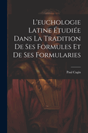 L'Euchologie Latine ?tudi?e Dans La Tradition de Ses Formules Et de Ses Formularies