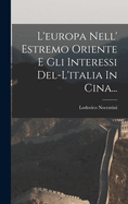 L'Europa Nell' Estremo Oriente E Gli Interessi del-L'Italia in Cina...