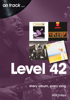 Level 42: Every Album, Every Song (On Track) - Phillips, Matt