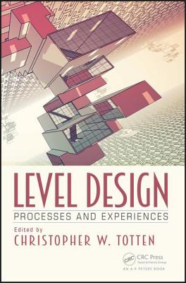 Level Design: Processes and Experiences - Totten, Christopher W.