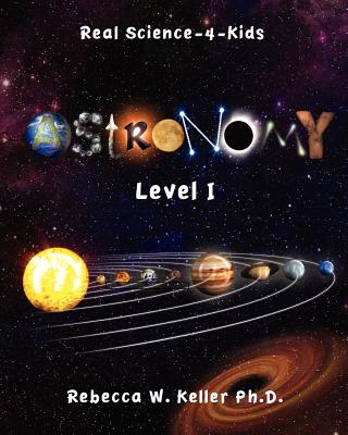 Level I Astronomy Real Science-4-Kids - Keller, Rebecca W