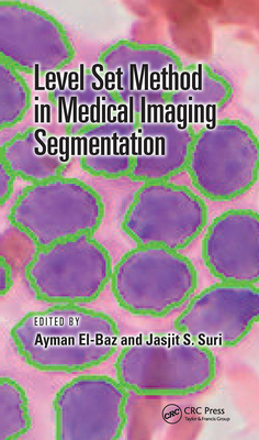 Level Set Method in Medical Imaging Segmentation - El-Baz, Ayman (Editor), and Suri, Jasjit S (Editor)