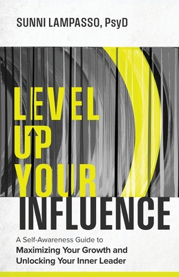 Level Up Your Influence: A Self-Awareness Guide to Maximizing Your Growth and Unlocking Your Inner Leader - Lampasso, Sunni