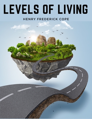 Levels Of Living: Essays On Everyday Ideals - Henry Frederick Cope