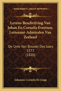 Levens-Beschrijving Van Johan En Cornelis Evertsen, Luitenant-Admiralen Van Zeeland: De Unie Van Brussel Des Jaars 1577 (1820)