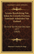 Levens-Beschrijving Van Johan En Cornelis Evertsen, Luitenant-Admiralen Van Zeeland: De Unie Van Brussel Des Jaars 1577 (1820)