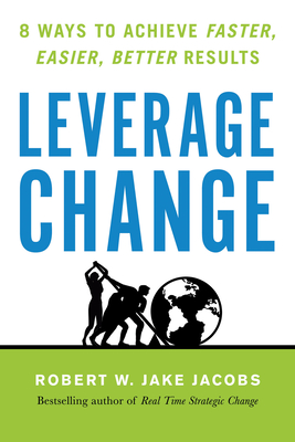 Leverage Change: 8 Ways to Achieve Faster, Easier, Better Results - Jacobs, Robert W Jake
