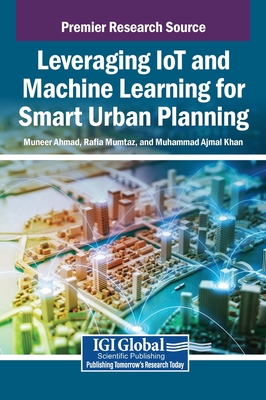 Leveraging IoT and Machine Learning for Smart Urban Planning - Ahmad, Muneer (Editor), and Mumtaz, Rafia (Editor), and Khan, Muhammad Ajmal (Editor)