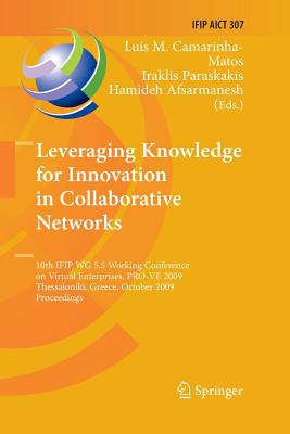 Leveraging Knowledge for Innovation in Collaborative Networks: 10th Ifip Wg 5.5 Working Conference on Virtual Enterprises, Pro-Ve 2009, Thessaloniki, Greece, October 7-9, 2009, Proceedings - Camarinha-Matos, Luis M (Editor), and Paraskakis, Iraklis (Editor), and Afsarmanesh, Hamideh (Editor)