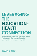 Leveraging the Education-Health Connection: How Educators, Physicians, and Public Health Professionals Can Improve Education and Health Outcomes Throughout Life