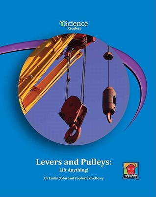 Levers and Pulleys: Lift Anything! - Sohn, Emily, and Fellows, Frederick, and Rock, Edward (Consultant editor)