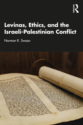Levinas, Ethics, and the Israeli-Palestinian Conflict - Swazo, Norman K